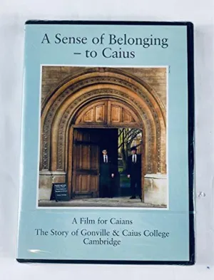 A Sense of Belonging to Caius. The Story of Gonville & Caius College Cambridge.