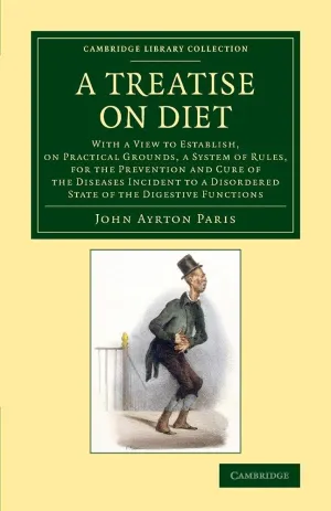 A Treatise on Diet: With a View to Establish, on Practical Grounds, a System of Rules, for the Prevention and Cure of the Diseases Incident to a ... Library Collection - History of Medicine) Illustrated Edition