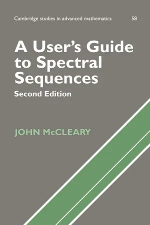 A User's Guide to Spectral Sequences (Cambridge Studies in Advanced Mathematics, Series Number 58) 2nd Edition