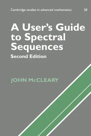A User's Guide to Spectral Sequences (Cambridge Studies in Advanced Mathematics, Series Number 58) 2nd Edition
