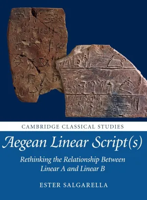 Aegean Linear Script(s): Rethinking the Relationship Between Linear A and Linear B (Cambridge Classical Studies)