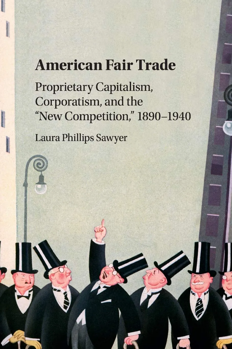 American Fair Trade: Proprietary Capitalism, Corporatism, and the 'New Competition,' 1890–1940 Reprint Edition