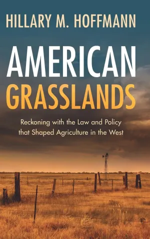 American Grasslands: Reckoning with the Law and Policy that Shaped Agriculture in the West
