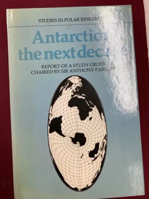 Antarctica: The Next Decade: Report of a Group Study Chaired by Sir Anthony Parsons (Studies in Polar Research) 1st Edition