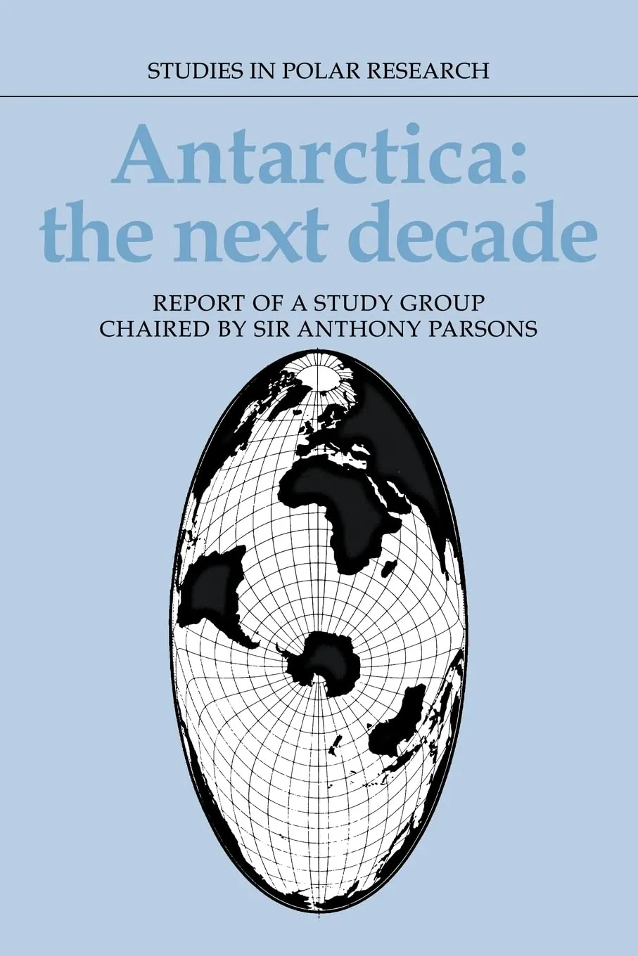 Antarctica: The Next Decade: Report of a Group Study Chaired by Sir Anthony Parsons (Studies in Polar Research) 1st Edition