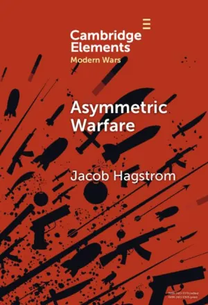 Asymmetric Warfare: Politics and Cultures of Violence in the Modern Era (Elements in Modern Wars)