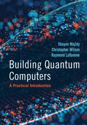 Building Quantum Computers: A Practical Introduction 1st Edition