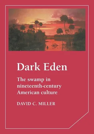 Dark Eden: The Swamp in Nineteenth-Century American Culture (Cambridge Studies in American Literature and Culture, Series Number 43) Reissue Edition