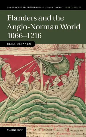 Flanders and the Anglo-Norman World, 1066–1216 (Cambridge Studies in Medieval Life and Thought: Fourth Series, Series Number 88)