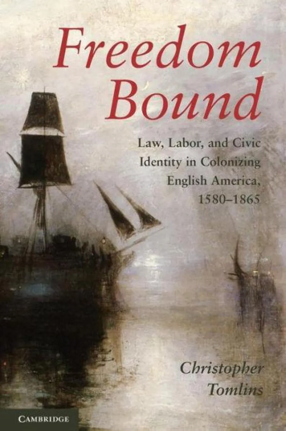 Freedom Bound: Law, Labor, and Civic Identity in Colonizing English America, 1580–1865 unknown Edition