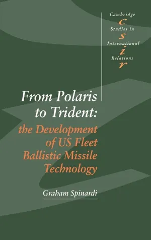 From Polaris to Trident: The Development of US Fleet Ballistic Missile Technology (Cambridge Studies in International Relations, Series Number 30)
