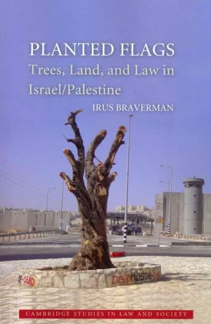 Planted Flags: Trees, Land, and Law in Israel/Palestine (Cambridge Studies in Law and Society) Reprint Edition