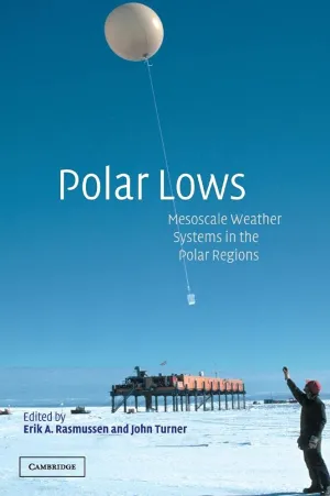 Polar Lows: Mesoscale Weather Systems in the Polar Regions 1st Edition
