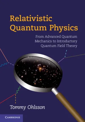Relativistic Quantum Physics: From Advanced Quantum Mechanics to Introductory Quantum Field Theory 1st Edition