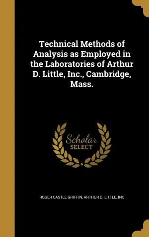 Technical Methods of Analysis as Employed in the Laboratories of Arthur D. Little, Inc., Cambridge, Mass. Hardcover – August 29, 2016