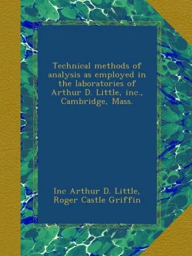 Technical methods of analysis as employed in the laboratories of Arthur D. Little, inc., Cambridge, Mass. Paperback – August 31, 2012