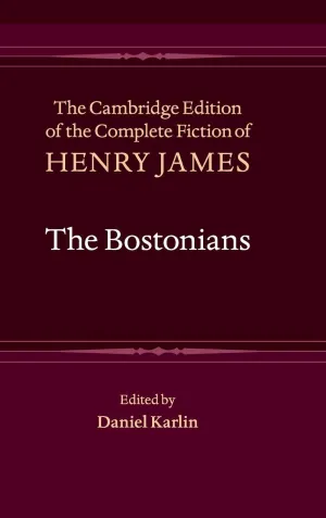The Bostonians (The Cambridge Edition of the Complete Fiction of Henry James, Series Number 8) Annotated Edition