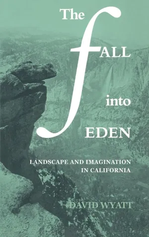 The Fall into Eden: Landscape and Imagination in California (Cambridge Studies in American Literature and Culture, Series Number 11)