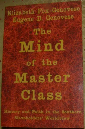 The Mind of the Master Class: History and Faith in the Southern Slaveholders' Worldview First Edition