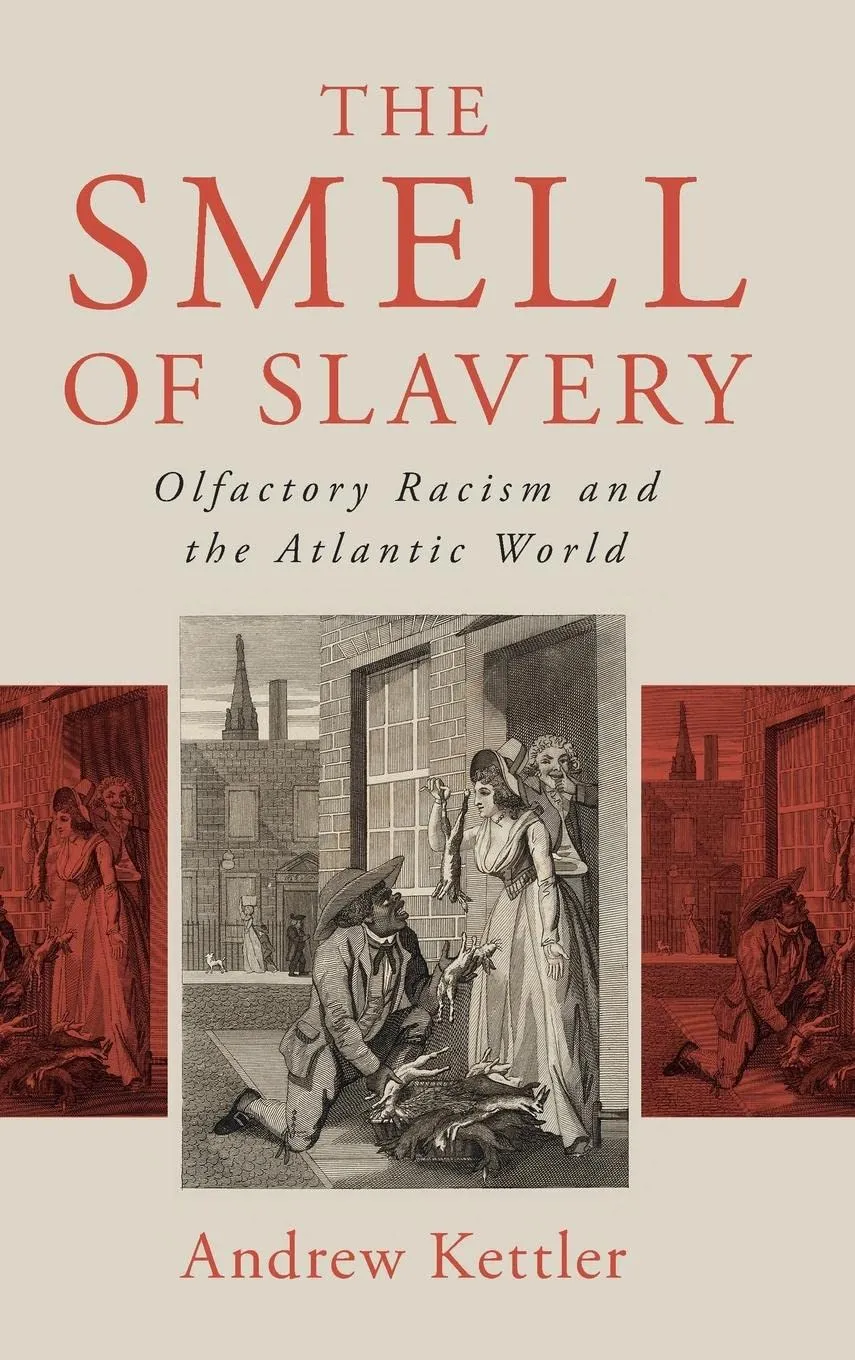 The Smell of Slavery: Olfactory Racism and the Atlantic World