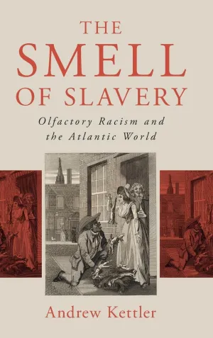 The Smell of Slavery: Olfactory Racism and the Atlantic World