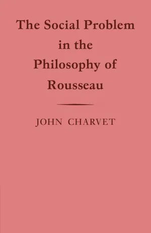 The Social Problem in the Philosophy of Rousseau (Cambridge Studies in the History and Theory of Politics) 1st Edition