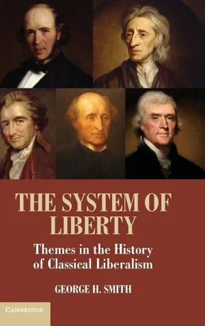 The System of Liberty: Themes in the History of Classical Liberalism