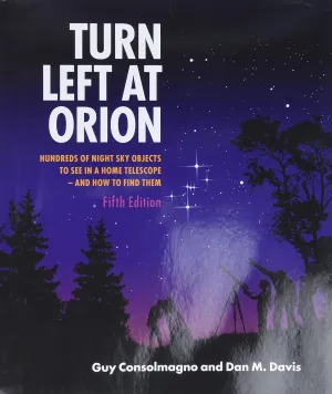 Turn Left At Orion: Hundreds of Night Sky Objects to See in a Home Telescope - and How to Find Them 5th Edition