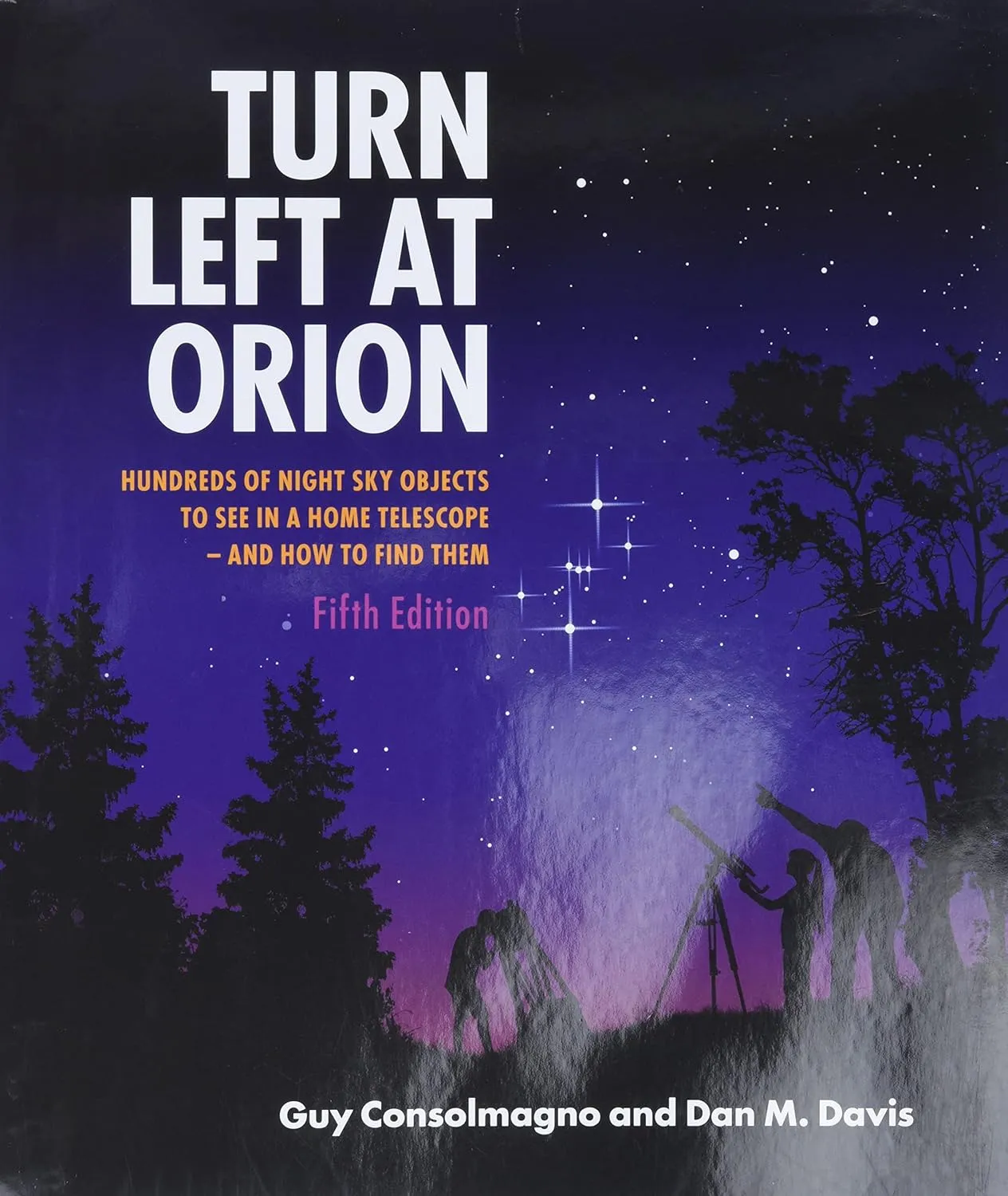 Turn Left At Orion: Hundreds of Night Sky Objects to See in a Home Telescope - and How to Find Them 5th Edition