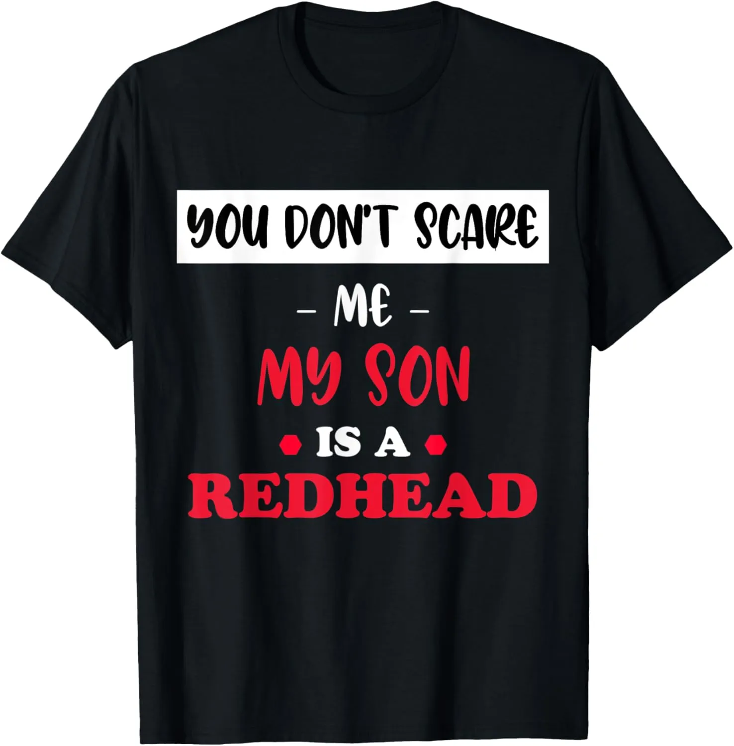 You Don't Scare Me My Son is a Redhead Fanny Ginger Gift T-Shirt